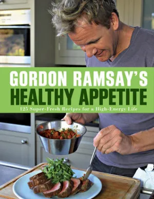 Gordon Ramsay’s Healthy Appetite: 125 Super-Fresh Recipes for a High-Energy Life [O#COOKBOOKS]